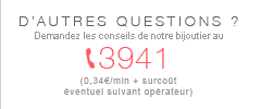 D'autres questions ? Demandez les conseils de notre bijoutier au 3941 (0,34€/min + surcoût éventuel suivant opérateur)